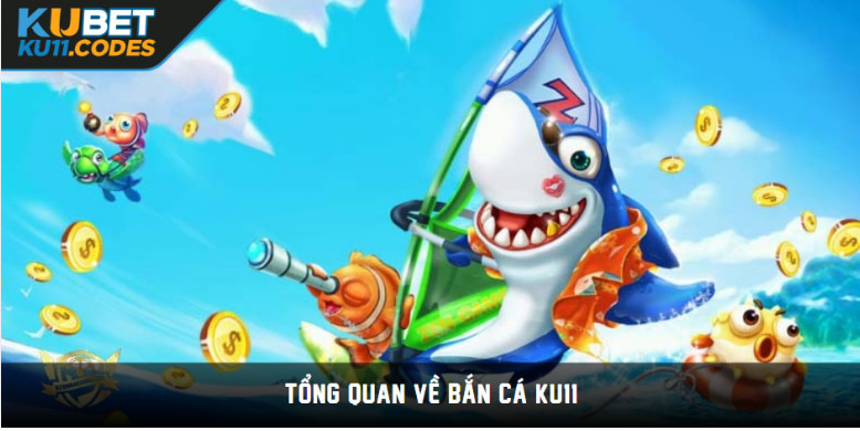 Tổng quan về bắn cá KU11 Tổng quan về bắn cá KU11