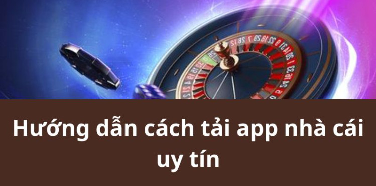 Tải App Nhà Cái Uy Tín Trên Android, IOS Cá Cược Mọi Lúc Mọi Nơi